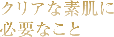 クリアな素肌に必要なこと